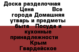 Доска разделочная KOZIOL › Цена ­ 300 - Все города Домашняя утварь и предметы быта » Посуда и кухонные принадлежности   . Крым,Гвардейское